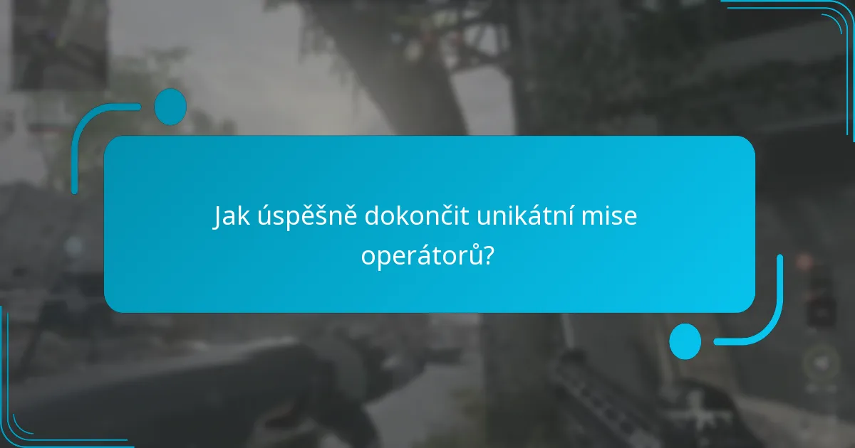 Jak úspěšně dokončit unikátní mise operátorů?
